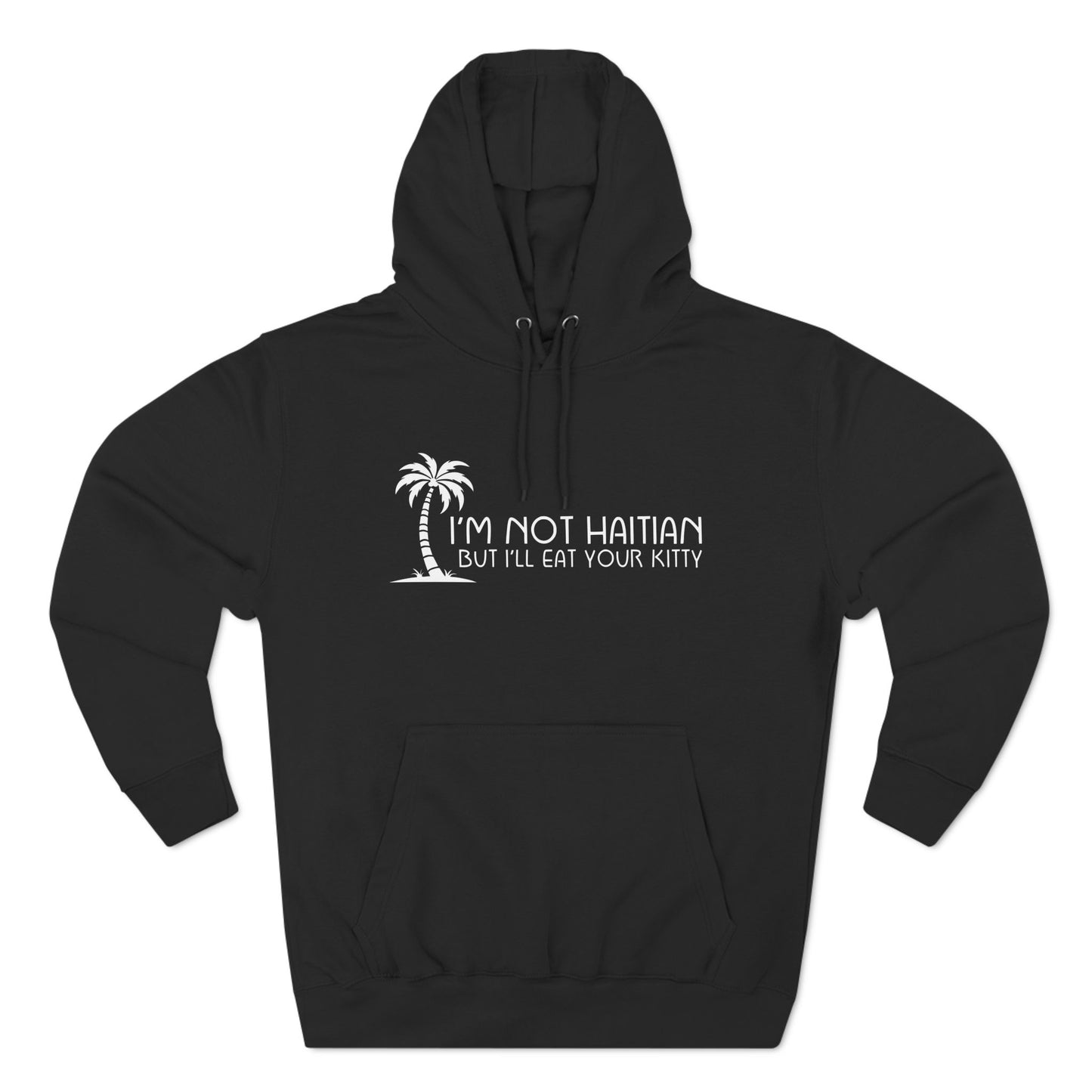 I'm Not Haitian But I'll Eat Your Kitty - Hoodie
