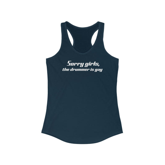Sorry Girls - The Drummer Is Gay - Women’s Racerback Tank
