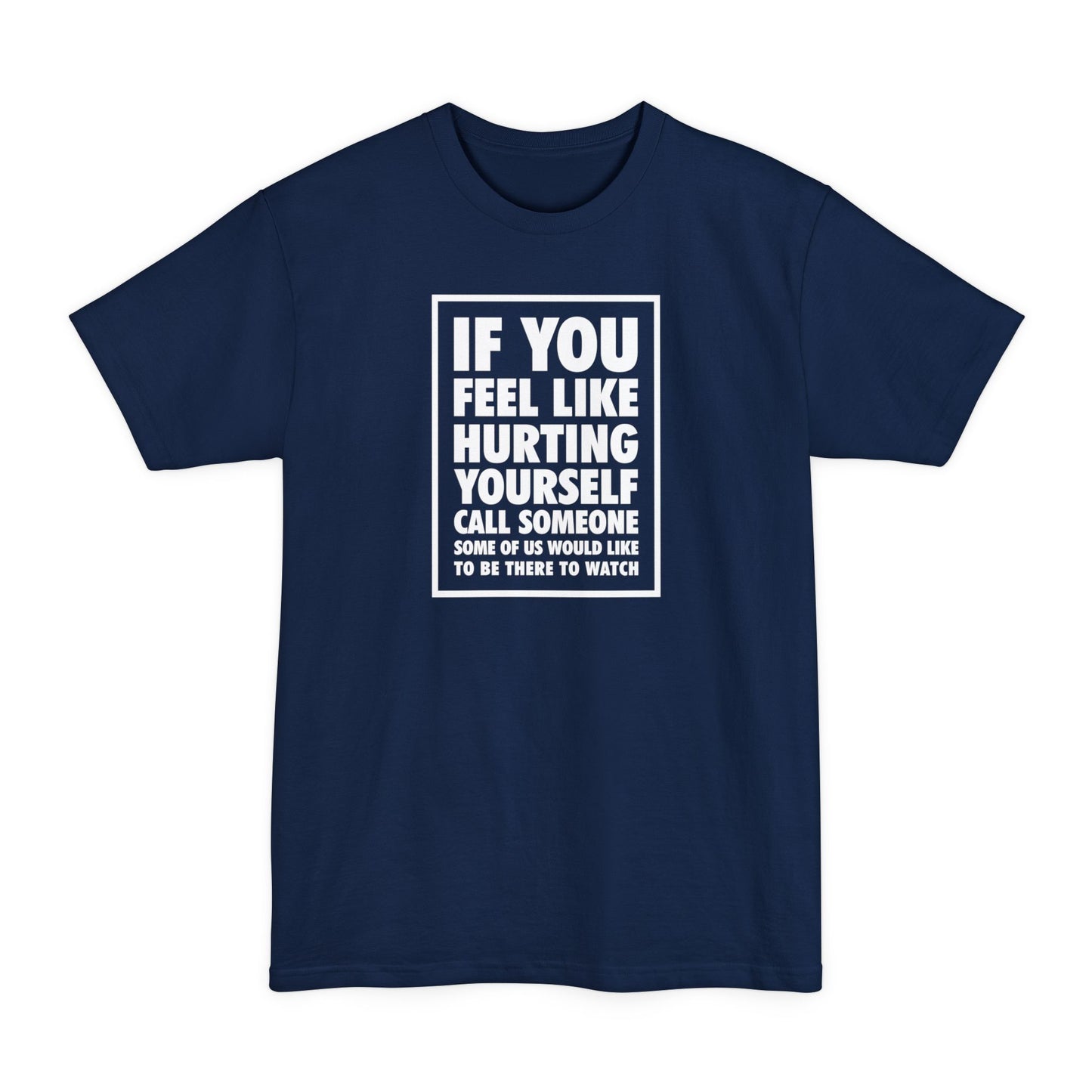 If You Feel Like Hurting Yourself Call Someone - Men's Tall T-Shirt