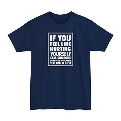 If You Feel Like Hurting Yourself Call Someone - Men's Tall T-Shirt