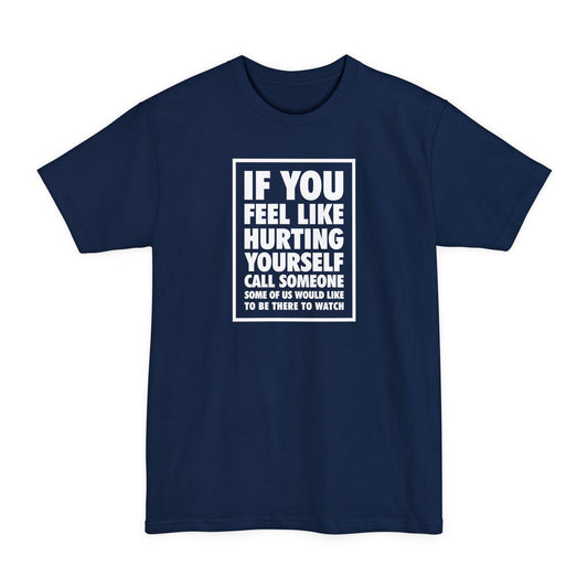If You Feel Like Hurting Yourself Call Someone - Men's Tall T-Shirt