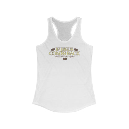 If Jesus Comes Back - We'll Kill Him Again - Women's Racerback Tank