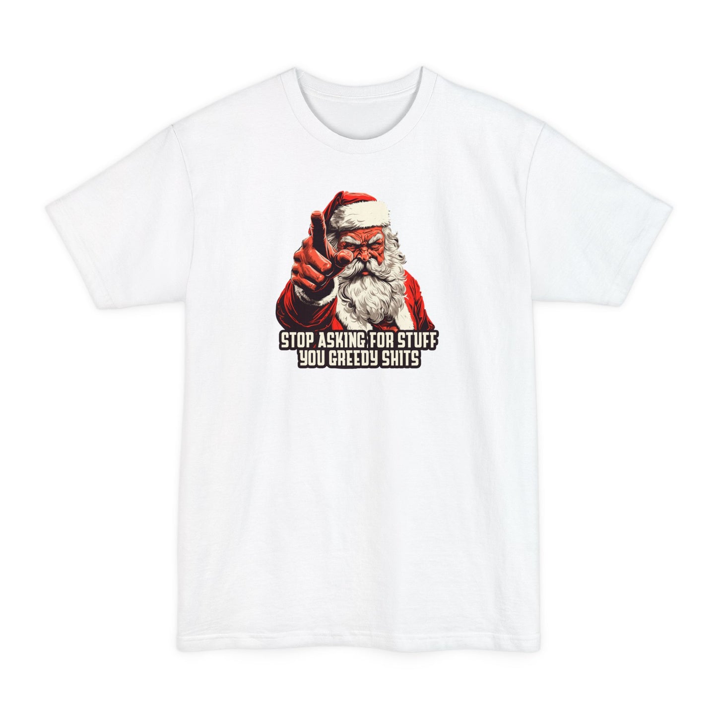 Stop Asking For Stuff You Greedy Shits (Santa) - Men's Tall T-Shirt