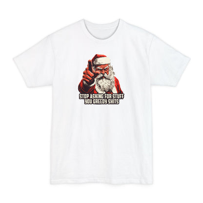 Stop Asking For Stuff You Greedy Shits (Santa) - Men's Tall T-Shirt