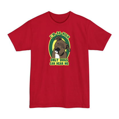 I'm So High Only Dogs Can Hear Me - Men's Tall T-Shirt