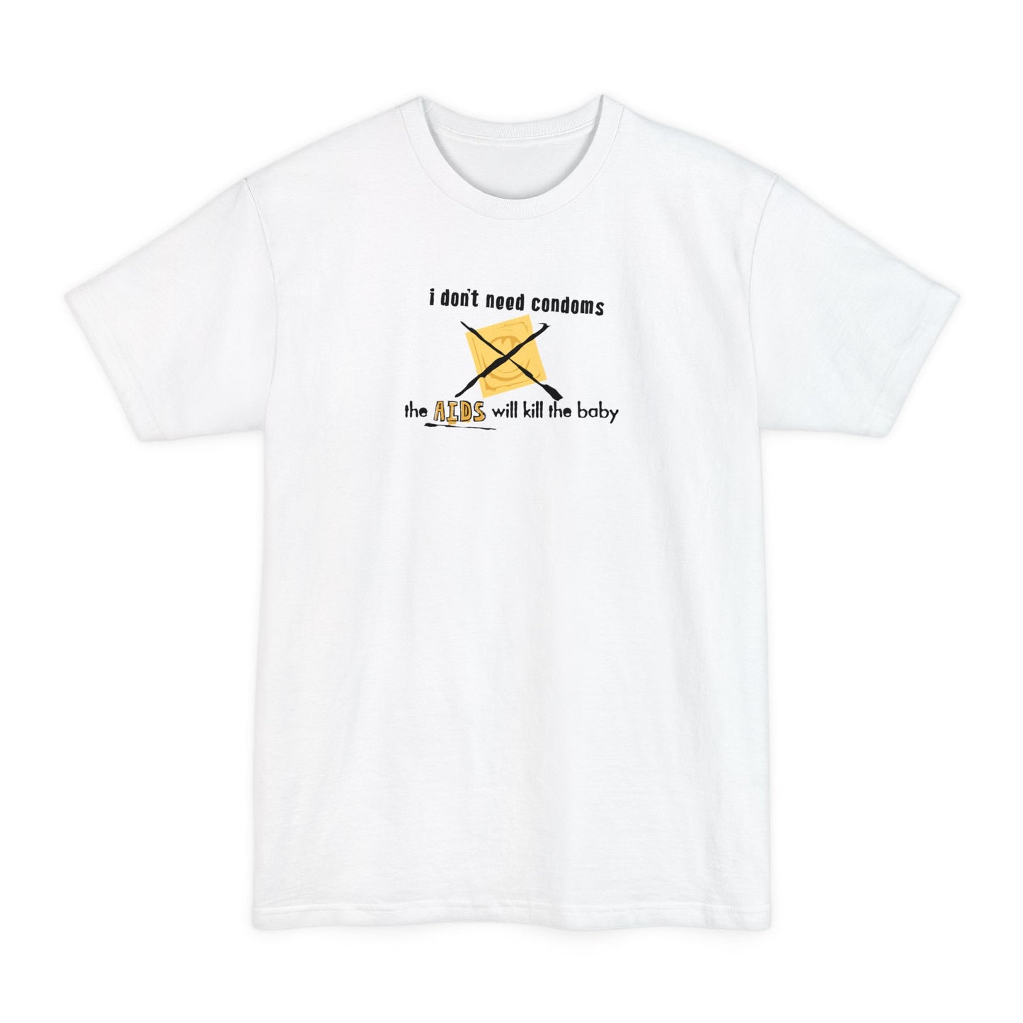 I Don't Need Condoms - The Aids Will Kill The Baby - Men's Tall T-Shirt