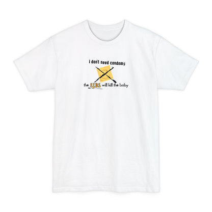 I Don't Need Condoms - The Aids Will Kill The Baby - Men's Tall T-Shirt