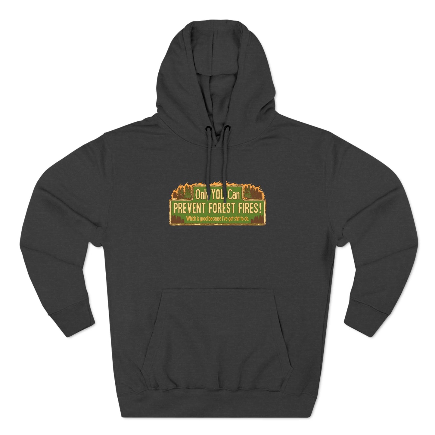 Only You Can Prevent Forest Fires! - Which Is Good Because I've Got Shit To Do - Hoodie