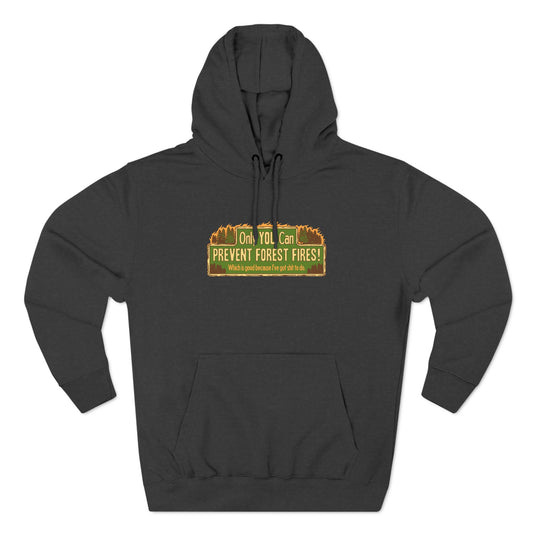 Only You Can Prevent Forest Fires! - Which Is Good Because I've Got Shit To Do - Hoodie