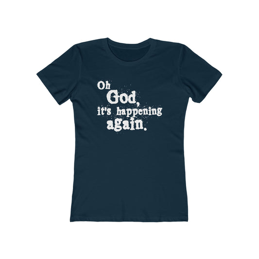 Oh God It's Happening Again  - Women’s T-Shirt