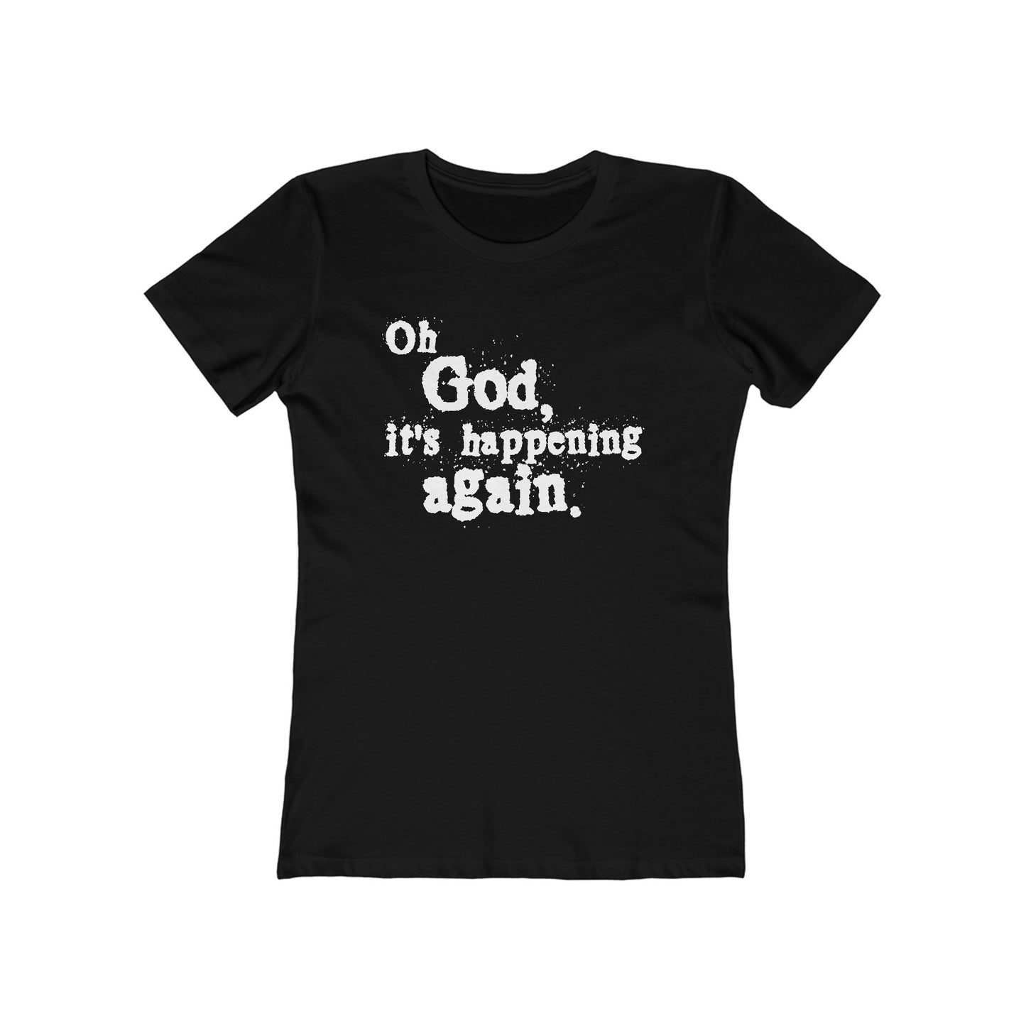 Oh God It's Happening Again  - Women’s T-Shirt