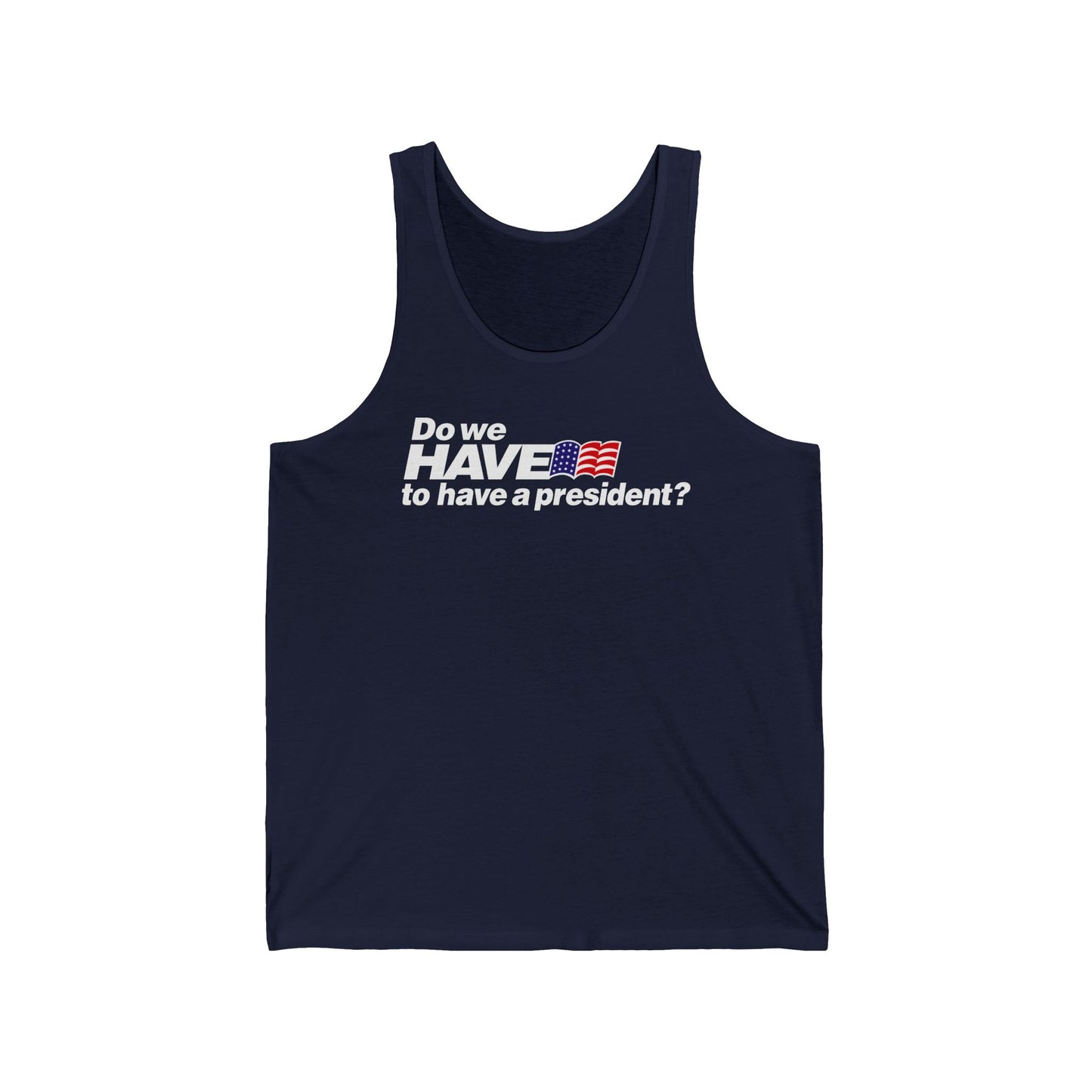 Do We Have To Have A President? - Unisex Tank