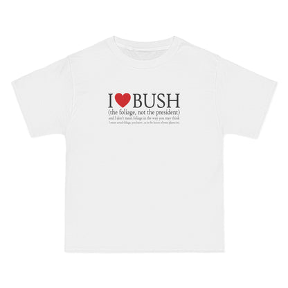 I Love Bush! (The Foliage Not The President)- And I Don't Mean Foliage The Way You May Think - Men's Heavyweight T-Shirt