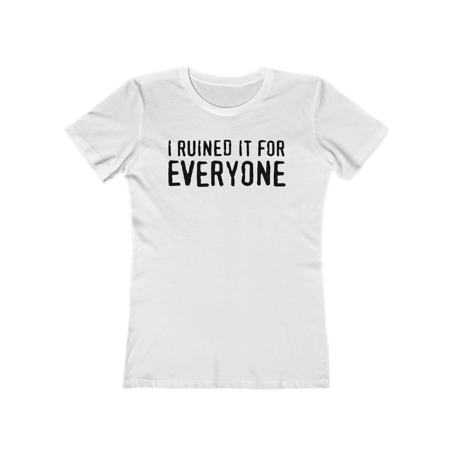 I Ruined It For Everyone - Women’s T-Shirt