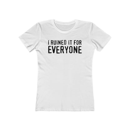 I Ruined It For Everyone - Women’s T-Shirt