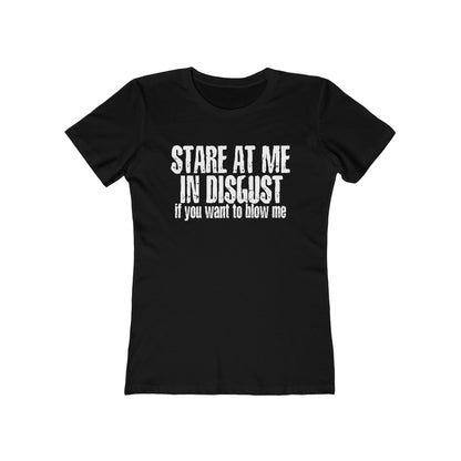 Stare At Me In Disgust - Women’s T-Shirt