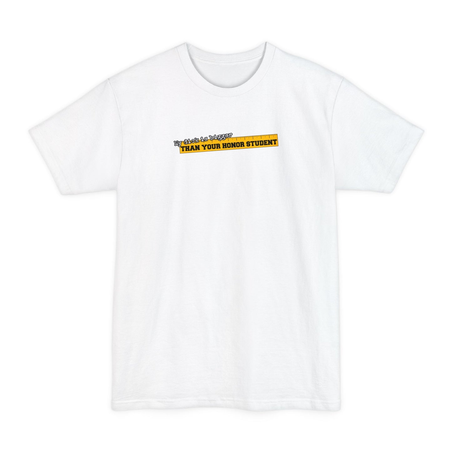 My Dick Is Bigger Than Your Honor Student - Men's Tall T-Shirt