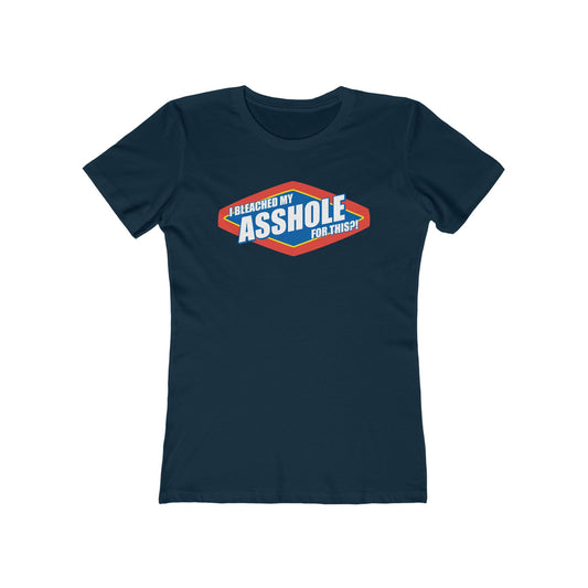 I Bleached My Asshole For This? - Women’s T-Shirt