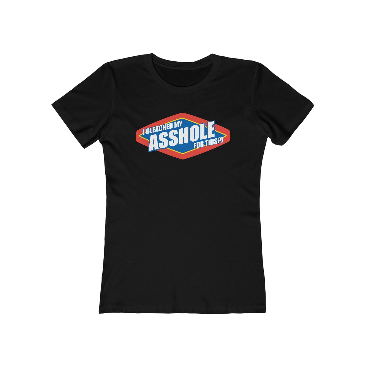 I Bleached My Asshole For This? - Women’s T-Shirt