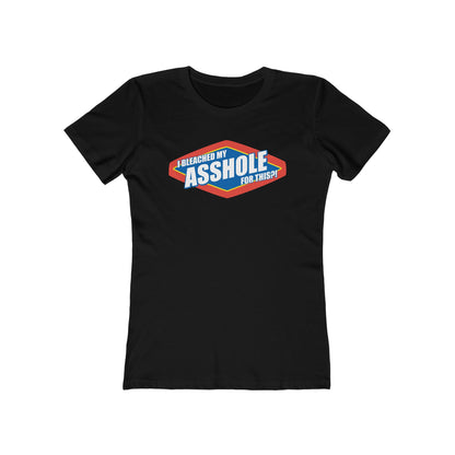 I Bleached My Asshole For This? - Women’s T-Shirt