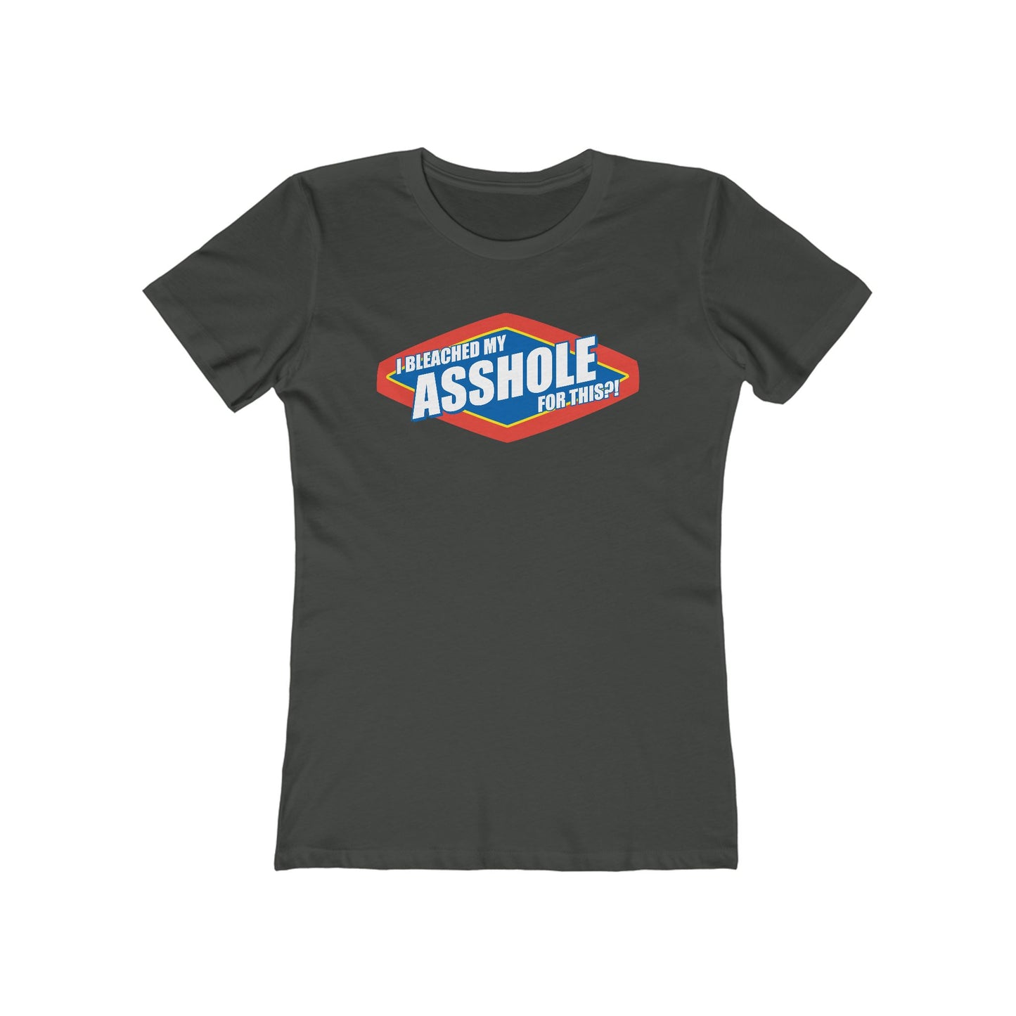 I Bleached My Asshole For This? - Women’s T-Shirt