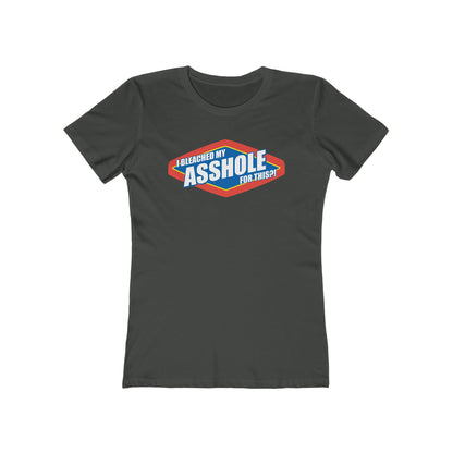 I Bleached My Asshole For This? - Women’s T-Shirt