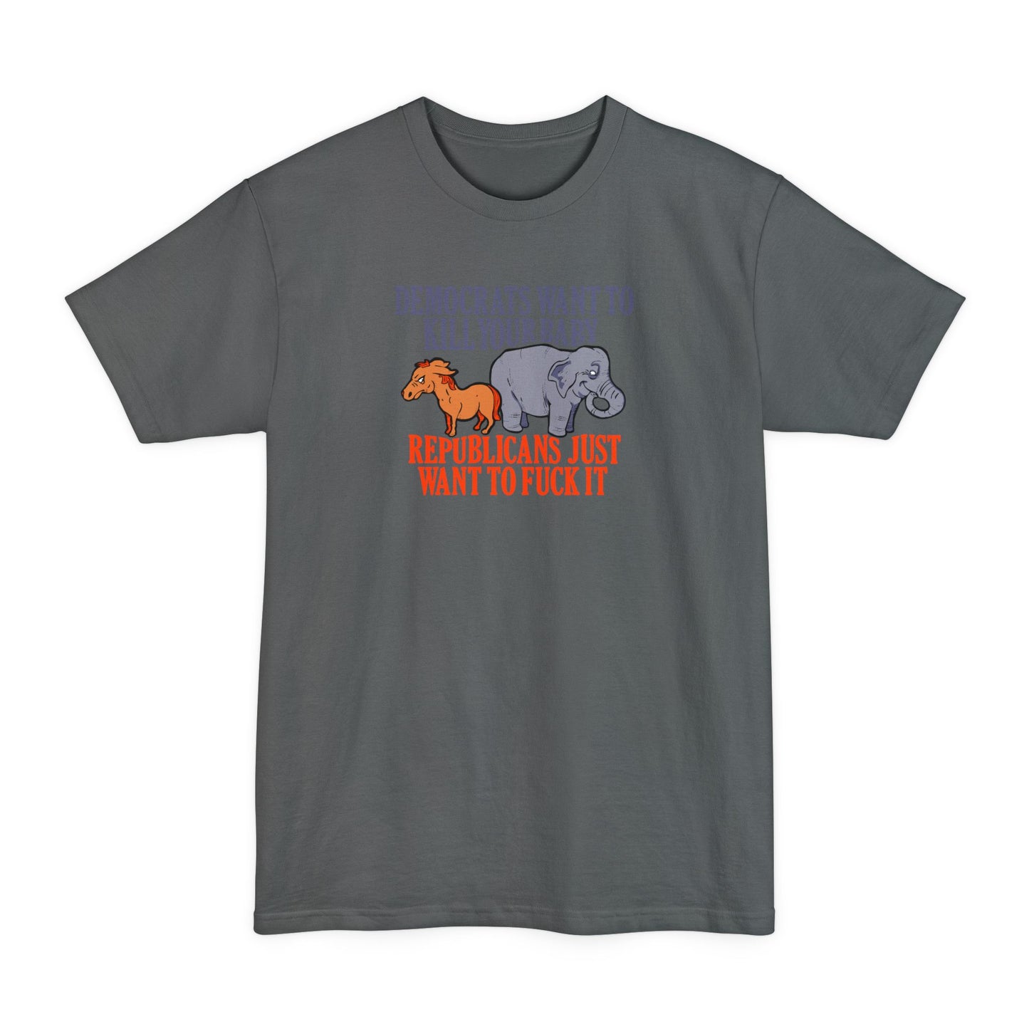 Democrats Want To Kill Your Baby - Republicans Just Want To Fuck It - Men's Tall T-Shirt