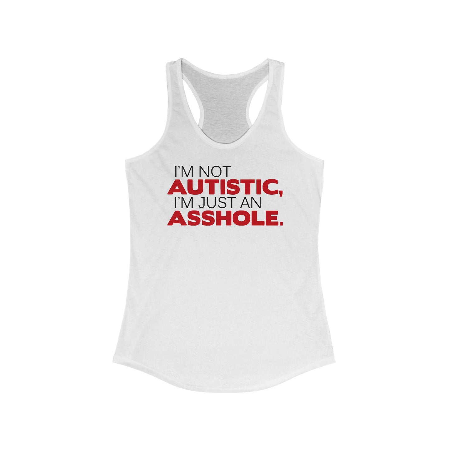 I'm Not Autistic I'm Just An Asshole. - Women's Racerback Tank