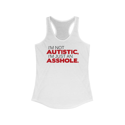 I'm Not Autistic I'm Just An Asshole. - Women's Racerback Tank