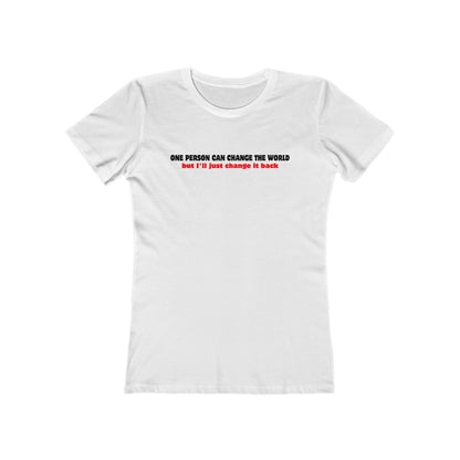 One Person Can Change The World - But I'll Just Change It Back - Women’s T-Shirt
