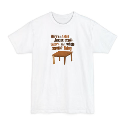 Here's A Table Jesus Made Before That Whole Savior - Men's Tall T-Shirt