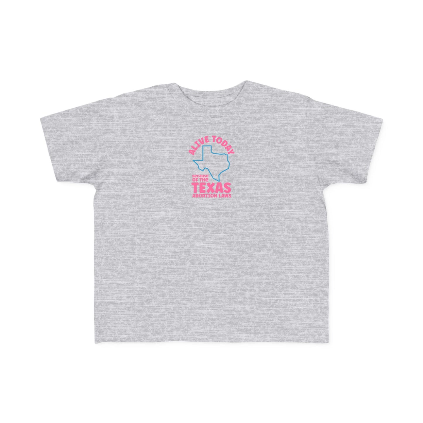 Alive Today Because Of The Texas Abortion Laws - Toddler T-Shirt