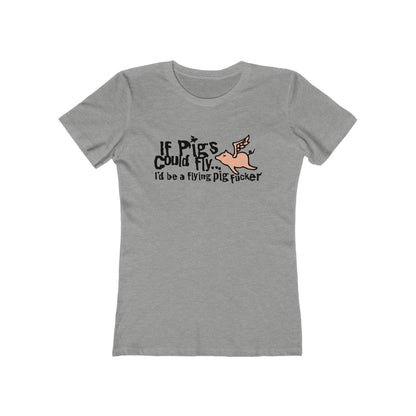 If Pigs Could Fly I'd Be A Flying Pig Fucker - Women’s T-Shirt