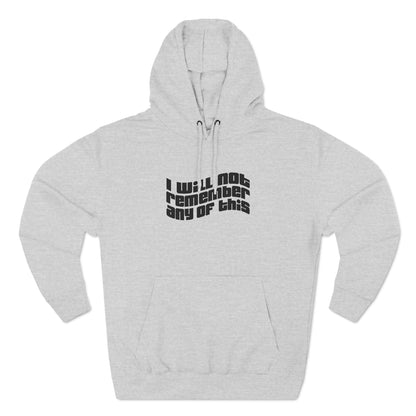 I Will Not Remember Any Of This - Hoodie