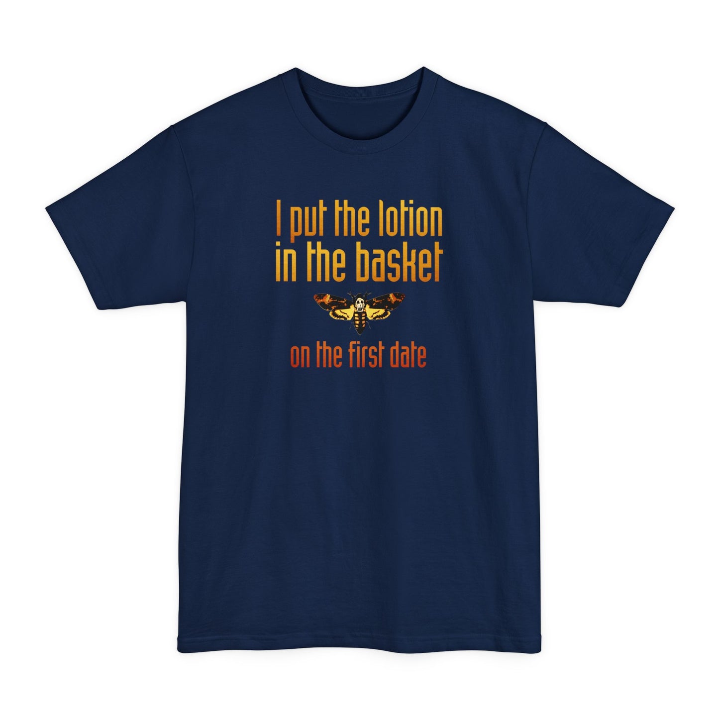 I Put The Lotion In The Basket On The First Date - Men's Tall T-Shirt