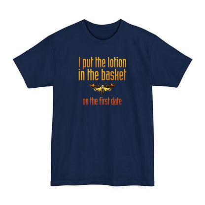 I Put The Lotion In The Basket On The First Date - Men's Tall T-Shirt