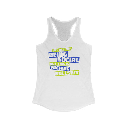 I'm All For Being Social But This Is Fucking Bullshit - Women's Racerback Tank