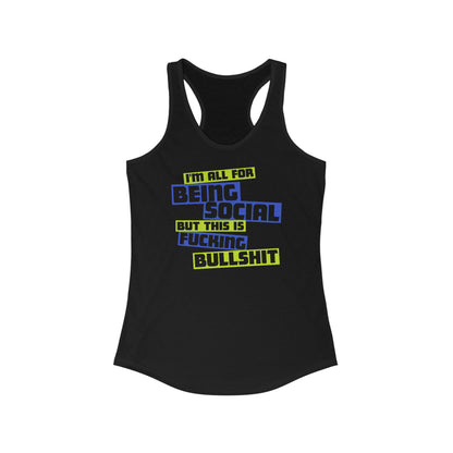 I'm All For Being Social But This Is Fucking Bullshit - Women's Racerback Tank