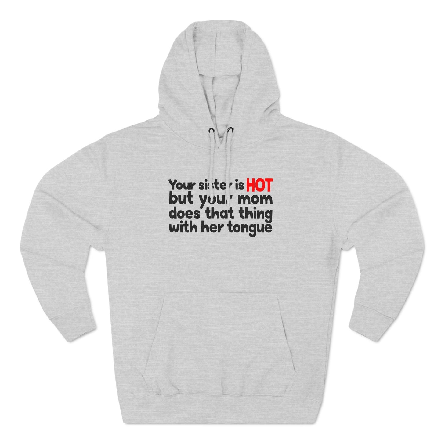 Your Sister Is Hot But Your Mom Does That Thing - Hoodie