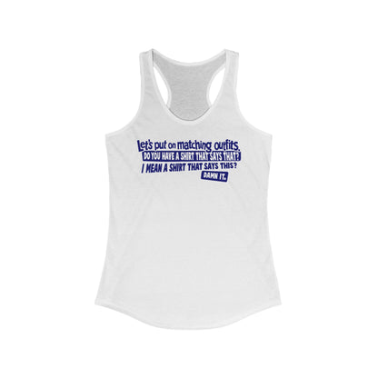 Let's Put On Matching Outfits! - Do You Have A Shirt That Says That? - I Mean A Shirt That Says This? Damn It! - Women's Racerback Tank