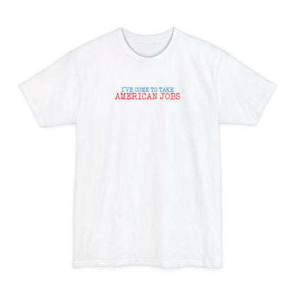I've Come To Take American Jobs - Men's Tall T-Shirt