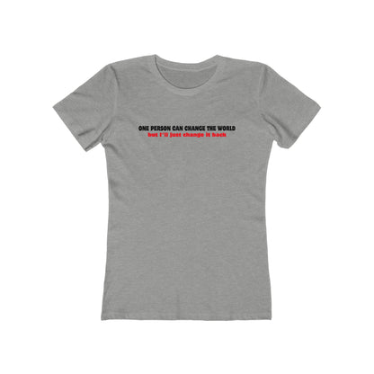One Person Can Change The World - But I'll Just Change It Back - Women’s T-Shirt