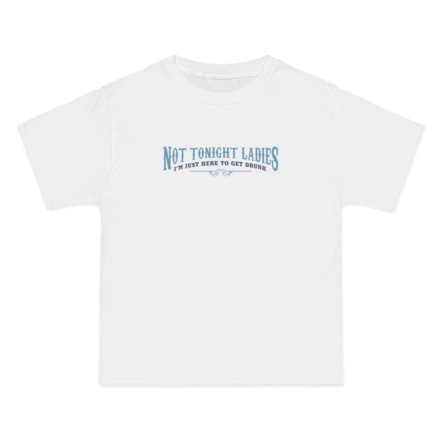 Not Tonight Ladies I'm Just Here To Get Drunk - Men's Heavyweight T-Shirt