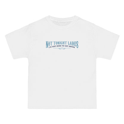 Not Tonight Ladies I'm Just Here To Get Drunk - Men's Heavyweight T-Shirt