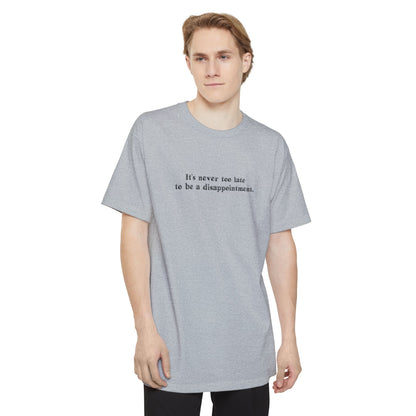 It's Never Too Late To Be A Disappointment - Men's Tall T-Shirt