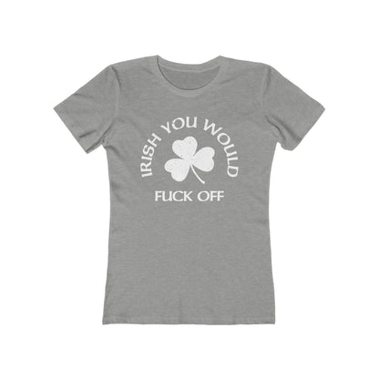 Irish You Would Fuck Off - Women’s T-Shirt