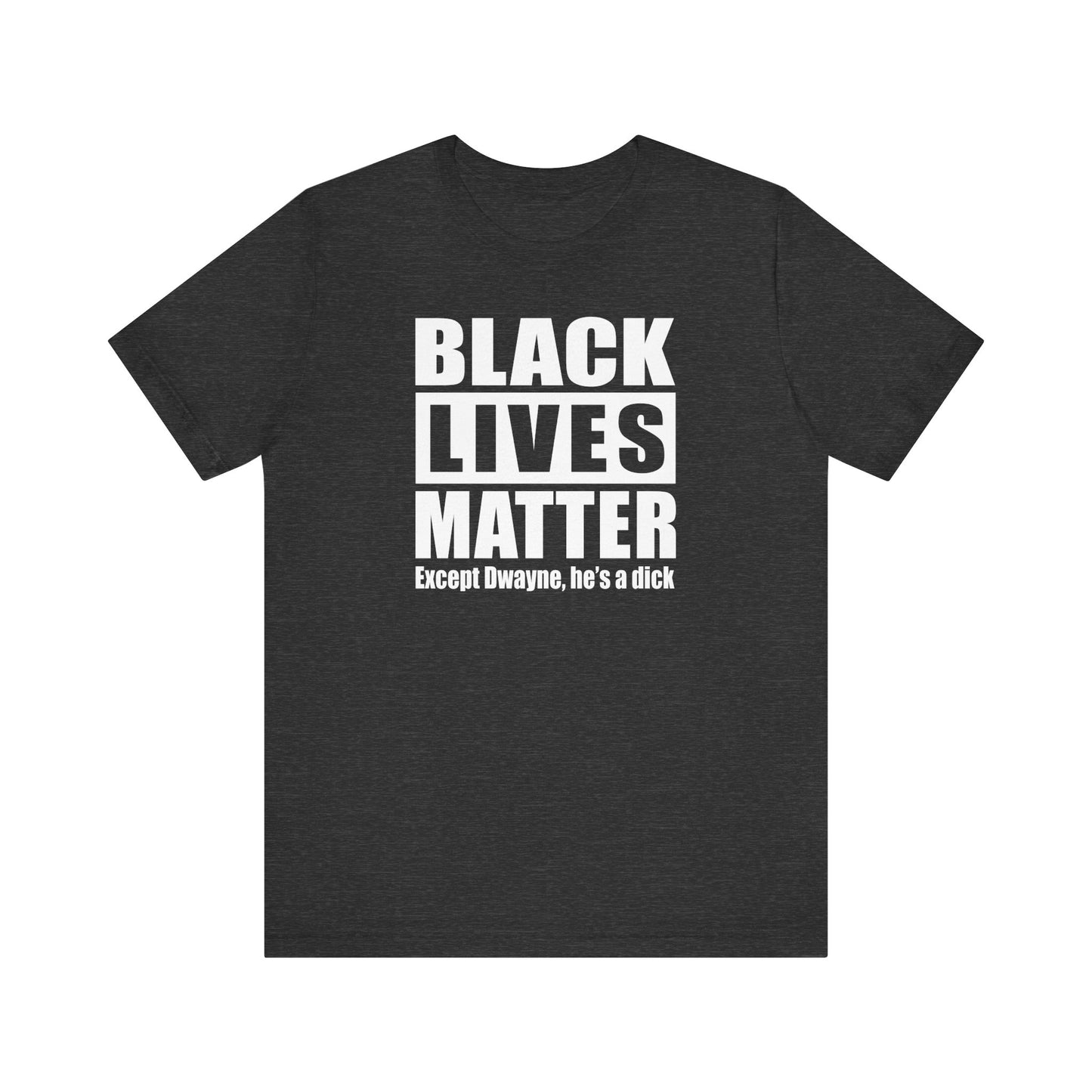 Black Lives Matter Except (Male Name) He's A Dick - Men's T-Shirt
