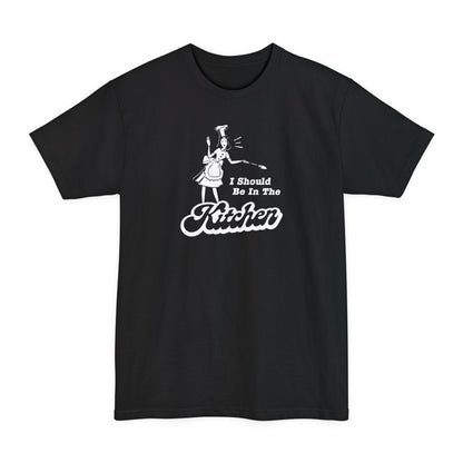I Should Be In The Kitchen - Men's Tall T-Shirt