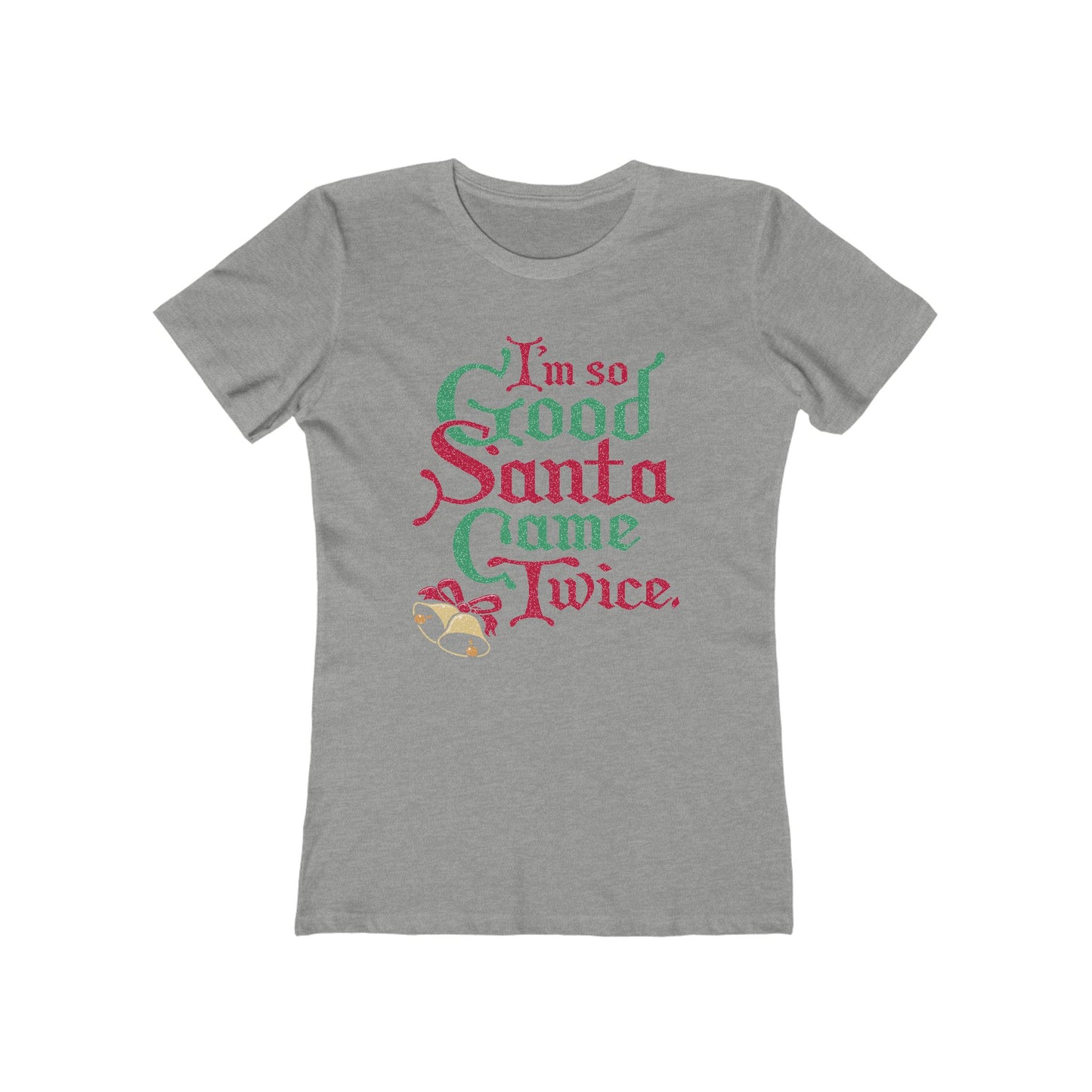 I'm So Good Santa Came Twice - Women’s T-Shirt