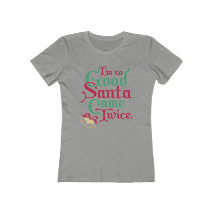 I'm So Good Santa Came Twice - Women’s T-Shirt